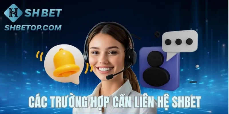 Các trường hợp người chơi nên liên hệ Shbet