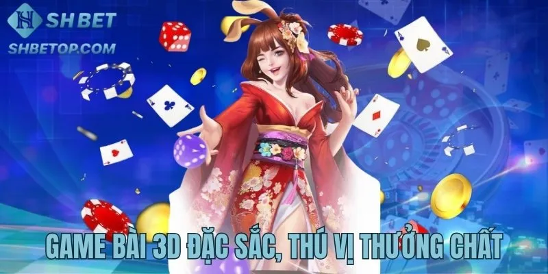 Game bài 3D thú vị, đa dạng trò chơi cuốn hút
