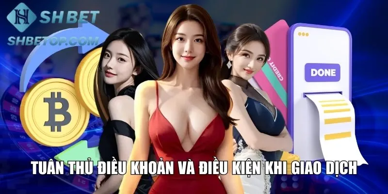 Tuân thủ điều khoản và điều kiện khi giao dịch nạp rút