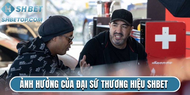 Ảnh hưởng của Ronaldinho đại sứ thương hiệu Shbet