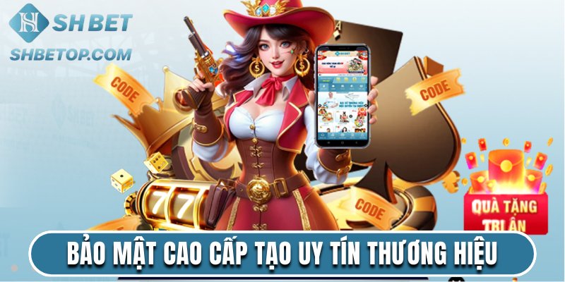 Bảo mật cao cấp tạo uy tín thương hiệu Shbet