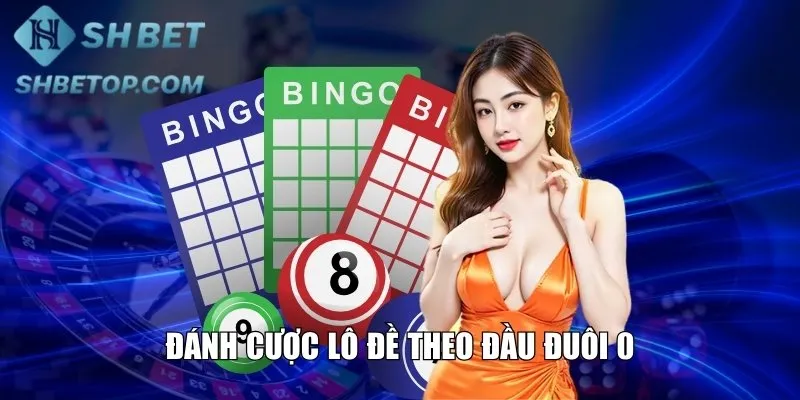 Đánh cược lô đề theo đầu đuôi 0