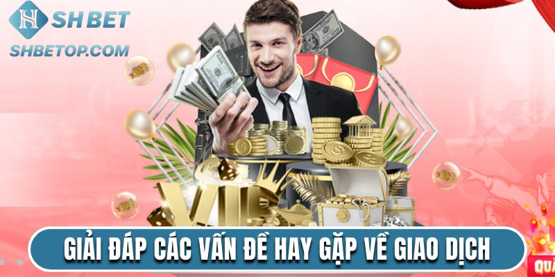 Giải đáp các vấn đề hay gặp về giao dịch