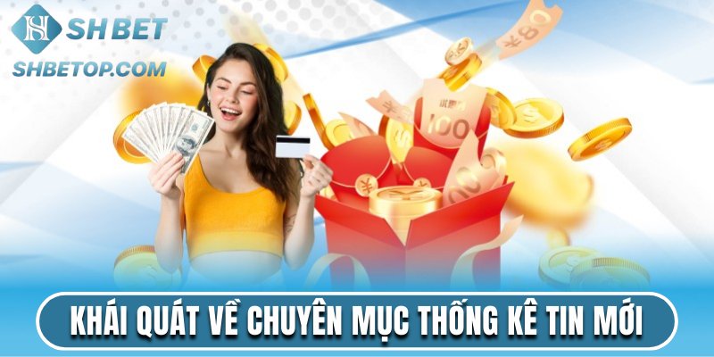 Khái quát về chuyên mục thống kê tin mới nhất