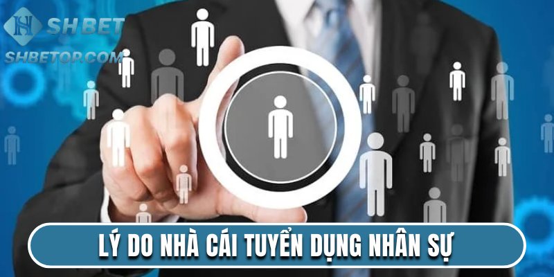 Lý do nhà cái tuyển dụng nhân sự
