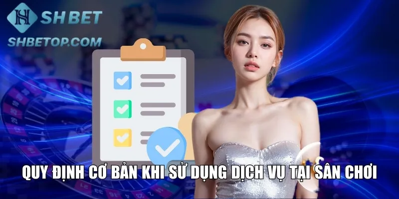 Quy định cơ bản khi sử dụng dịch vụ tại sân chơi